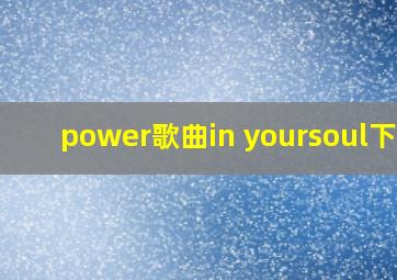 power歌曲in yoursoul下载